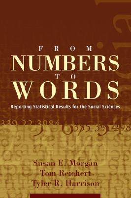 From Numbers to Words: Reporting Statistical Results for the Social Sciences - Morgan, Susan E, and Reichert, Thomas, and Harrison, Tyler R