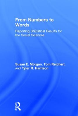 From Numbers to Words: Reporting Statistical Results for the Social Sciences - Morgan, Susan, and Reichert, Tom, and Harrison, Tyler R.