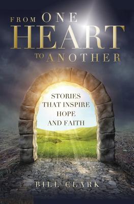 From One Heart to Another: Stories That Inspire Hope and Faith - Clark, Bill