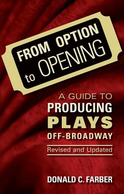 From Option to Opening: A Guide to Producing Plays Off-Broadway - Farber, Donald C