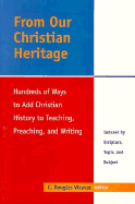 From Our Christian Heritage: Hundreds of Ways to Add Christian History to Teaching, Preaching, and Writing
