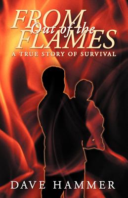 From Out of the Flames: A True Story of Survival - Hammer, Dave