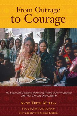 From Outrage to Courage: The Unjust and Unhealthy Situation of Women in Poorer Countries and What They are Doing About It: Second Edition - Murray, Anne Firth