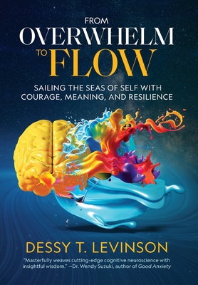 From Overwhelm to Flow: Sailing the Seas of Self with Courage, Meaning, and Resilience - Levinson, Dessy T