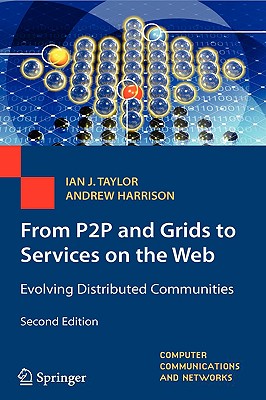 From P2P and Grids to Services on the Web: Evolving Distributed Communities - Taylor, Ian J, and Harrison, Andrew