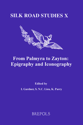 From Palmyra to Zayton: Epigraphy and Iconography - Gardner, Iain, and Lieu, Sam, and Parry, Ken