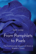 From Pamphlets to Pixels: The Continuing Impact of Print in Modern Times