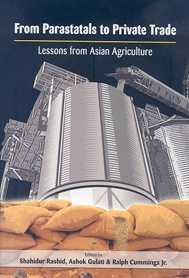 From Parastatals to Private Trade: Lessons from Asian Agriculture - Gulati, Ashok (Editor), and Rashid, Shahidur, Professor (Editor), and Cummings, Ralph, Jr. (Editor)