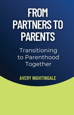 From Partners to Parents: Transitioning to Parenthood Together - Nightingale, Avery