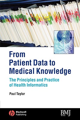 From Patient Data to Medical Knowledge: The Principles and Practice of Health Informatics - Taylor, Paul