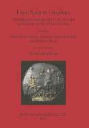 From Pella to Gandhara. Hybridisation and Identity in the Art and Architecture of the Hellenistic East: Hybridisation and Identity in the Art and Architecture of the Hellenistic East