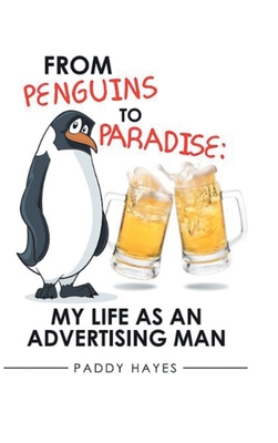 From Penguins to Paradise: My Life as an Advertising Man - Hayes, Paddy