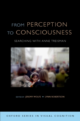 From Perception to Consciousness: Searching with Anne Treisman - Wolfe, Jeremy (Editor), and Robertson, Lynn (Editor)