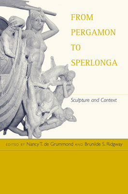 From Pergamon to Sperlonga: Sculpture and Context - De Grummond, Nancy T (Editor), and Ridgway, Brunilde S (Editor)
