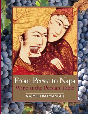 From Persia to Napa: Wine at the Persian Table - Batmanglij, Najmieh, and Davis, Dick, and Owens, Burke