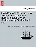 From Pharaoh to Fellah ... [A Descriptive Account of a Journey in Egypt.] with Illustrations by G. Montbard, Etc.