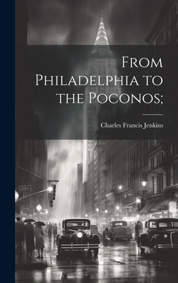 From Philadelphia to the Poconos; - Jenkins, Charles F[rancis] 1865- [From (Creator)