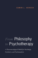 From Philosophy to Psychotherapy: A Phenomenological Model for Psychology, Psychiatry, and Psychoanalysis