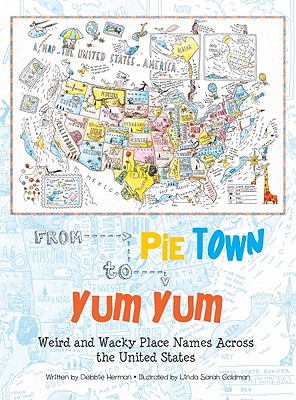 From Pie Town to Yum Yum: Weird and Wacky Place Names Across the United States - Herman, Debbie