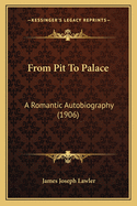 From Pit To Palace: A Romantic Autobiography (1906)