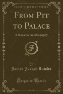 From Pit to Palace: A Romantic Autobiography (Classic Reprint)
