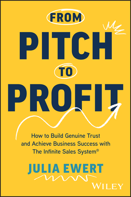 From Pitch to Profit: How to Build Genuine Trust and Achieve Business Success with The Infinite Sales System - Ewert, Julia