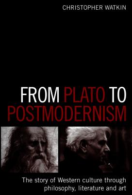 From Plato to Postmodernism: The Story of Western Culture Through Philosophy, Literature and Art - Watkin, Christopher
