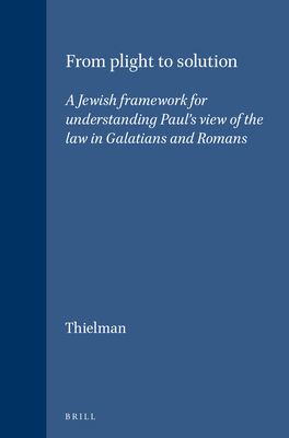 From Plight to Solution: A Jewish Framework for Understanding Paul's View of the Law in Galatians and Romans - Thielman, Frank