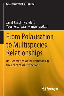 From Polarisation to Multispecies Relationships: Re-Generation of the Commons in the Era of Mass Extinctions - McIntyre-Mills, Janet J. (Editor), and Corcoran-Nantes, Yvonne (Editor)