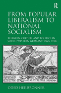 From Popular Liberalism to National Socialism: Religion, Culture and Politics in South-Western Germany, 1860s-1930s