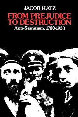 From Prejudice to Destruction: Anti-Semitism, 1700-1933 - Katz, Jacob