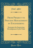 From Project to Process Management in Engineering: Strategies for Improving Development Cycle Time (Classic Reprint)