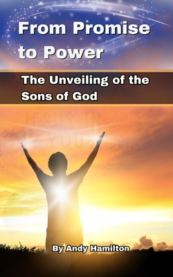 From Promise to Power: The Unveiling of the Sons of God - Hamilton, Andy