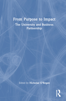 From Purpose to Impact: The University and Business Partnership - O'Regan, Nicholas (Editor)