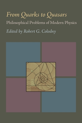 From Quarks to Quasars: Philosophical Problems of Modern Physics - Colodny, Robert G (Editor)
