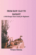 From Raw Clay to Radiant: A Mid-Range Glaze Guide for Beginners