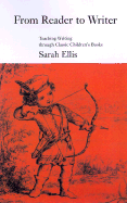 From Reader to Writer: Teaching Writing Through Classic Children's Books - Ellis, Sarah