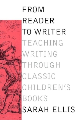 From Reader to Writer: Teaching Writing Through Classic Children's Books - Ellis, Sarah