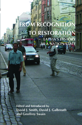 From Recognition to Restoration: Latvia's History as a Nation-State - Smith, David J. (Volume editor), and Galbreath, David J. (Volume editor), and Swain, Geoffrey (Volume editor)
