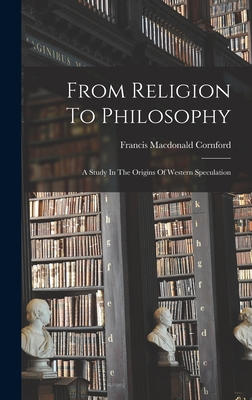 From Religion To Philosophy: A Study In The Origins Of Western Speculation - Cornford, Francis MacDonald