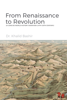 From Renaissance to Revolution: A Concise World History Overview 14th-20th Century - Bashir, Khalid