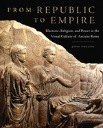 From Republic to Empire, 48: Rhetoric, Religion, and Power in the Visual Culture of Ancient Rome