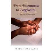 From Resentment to Forgiveness: A Gateway to Happiness