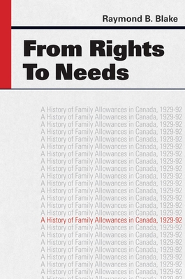 From Rights to Needs: A History of Family Allowances in Canada, 1929-92 - Blake, Raymond B