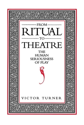 From Ritual to Theatre: The Human Seriousness of Play - Turner, Victor, Professor