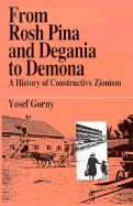 From Rosh Pina and Degania to Dimona: A History of Constructive Zionism - Gorny, Yosef, Professor, and Gorni, Yosef