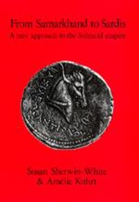 From Samarkhand to Sardis: a New Approach to the Seleucid Empire (Hellenistic C - Sherwin-White, Susan; Kuhrt, Am Lie