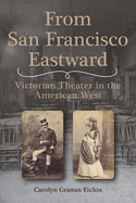 From San Francisco Eastward: Victorian Theater in the American West Volume 1