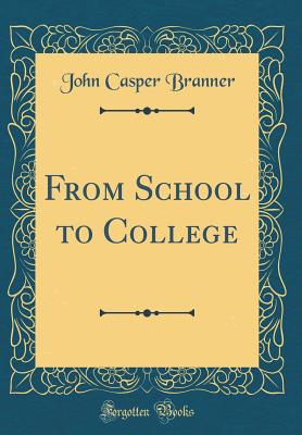 From School to College (Classic Reprint) - Branner, John Casper