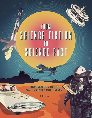 From Science Fiction to Science Fact: How Writers of the Past Invented Our Present - Levy, Joel